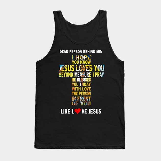 Dear Person Behind me I Hope You Know Jesus Loves You Tank Top by Hanh05